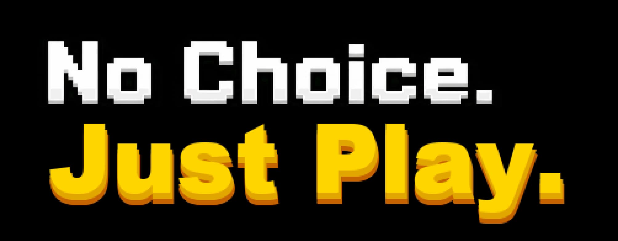 No Choice. Just Play.